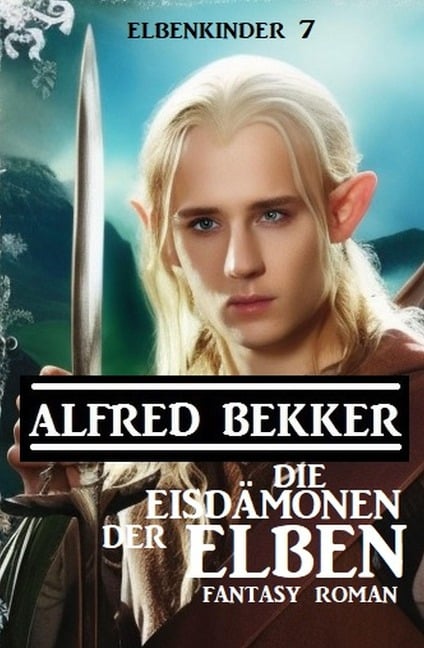 Die Eisdämonen der Elben: Fantasy Roman: Elbenkinder 7 - Alfred Bekker
