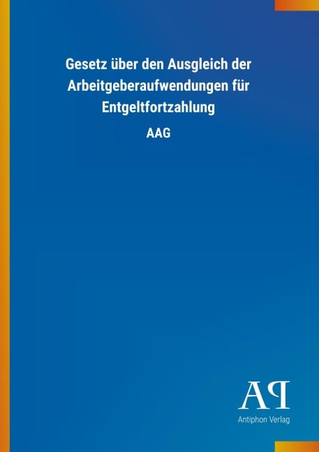 Gesetz über den Ausgleich der Arbeitgeberaufwendungen für Entgeltfortzahlung - 