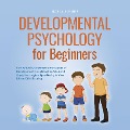 Cover-Bild zum Titel 'Developmental Psychology for Beginners How to Easily Understand the Stages of Development From Infant to Adult and Apply the Insights Specifically to Your Life or Child Rearing' von 'Maria Kiemer'