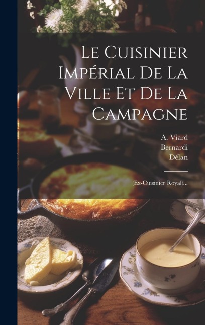 Le Cuisinier Impérial De La Ville Et De La Campagne: (ex-cuisinier Royal)... - A. Viard, Délan, Fouret