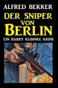 Cover-Bild zum Titel 'Harry Kubinke - Der Sniper von Berlin' von 'Alfred Bekker'