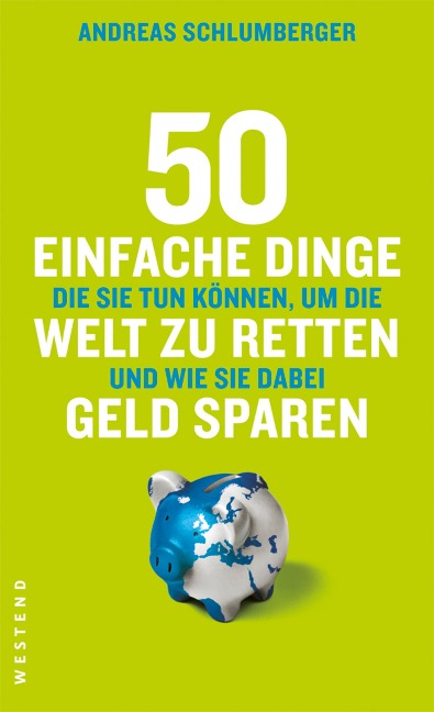 50 einfache Dinge, die Sie tun können, um die Welt zu retten und wie Sie dabei Geld sparen - Andreas Schlumberger