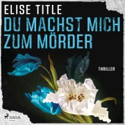 Cover-Bild zum Titel 'Du machst mich zum Mörder' von 'Elise Title'
