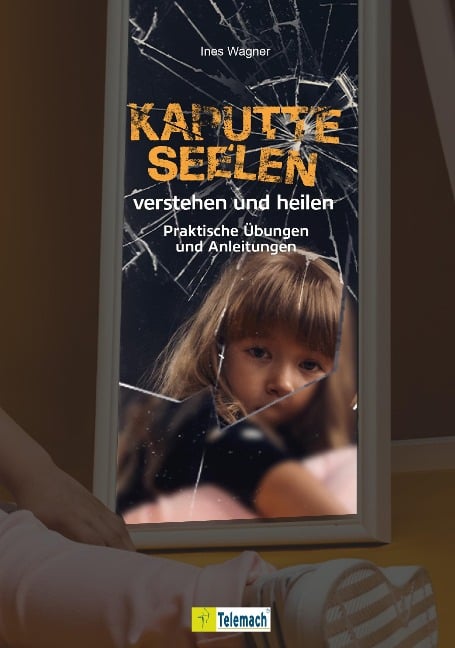 Kaputte Seelen verstehen und heilen - Ines Wagner