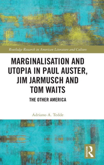 Marginalisation and Utopia in Paul Auster, Jim Jarmusch and Tom Waits - Adriano Tedde