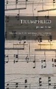 Triumphlied: (Offenb. Joh. Cap. 19.) Für Achtstimmigen Chor U. Orchester (Orgel Ad Libitum): Op. 55 - Johannes Brahms