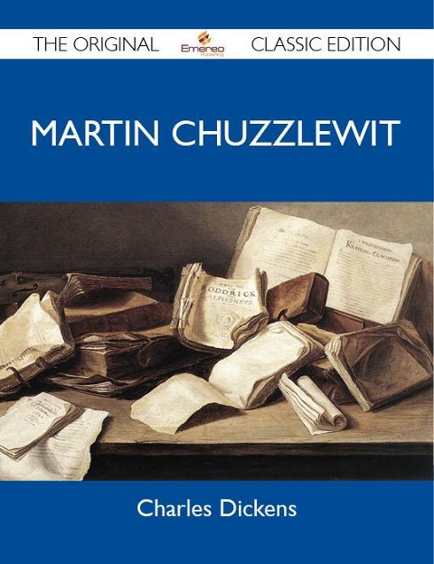 Martin Chuzzlewit - The Original Classic Edition - Charles Dickens