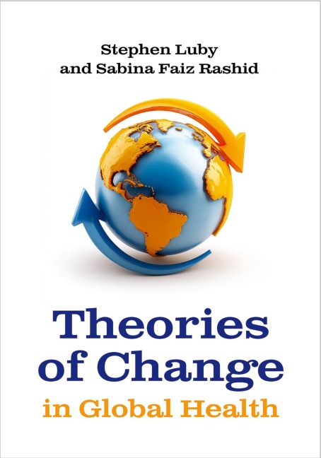 Theories of Change in Global Health - Stephen Luby, Sabina Faiz Rashid