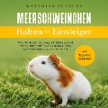 Meerschweinchen halten für Einsteiger: Wie Sie Kauf, Haltung, Ernährung und Pflege Ihrer Meerschweinchen ohne Vorerfahrung gekonnt meistern - inkl. Tipps bei Krankheit - Matthias Seeberg