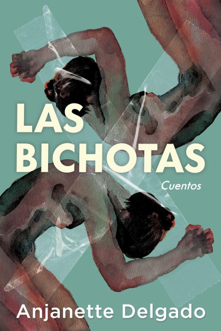 Las Bichotas. Cuentos / The Bichotas. Short Stories - Anjanette Delgado