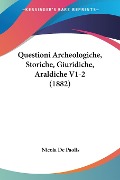 Questioni Archeologiche, Storiche, Giuridiche, Araldiche V1-2 (1882) - Nicola De Paolis