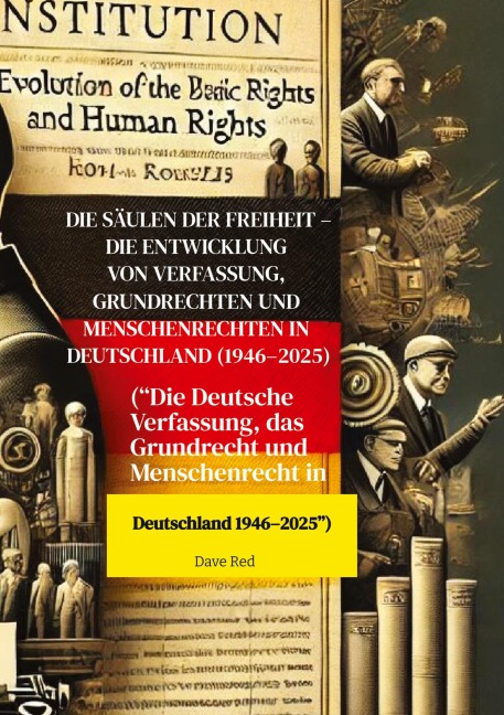 Die Säulen der Freiheit - Die Entwicklung von Verfassung, Grundrechten und Menschenrechten in Deutschland (1946-2025) - Dave Red
