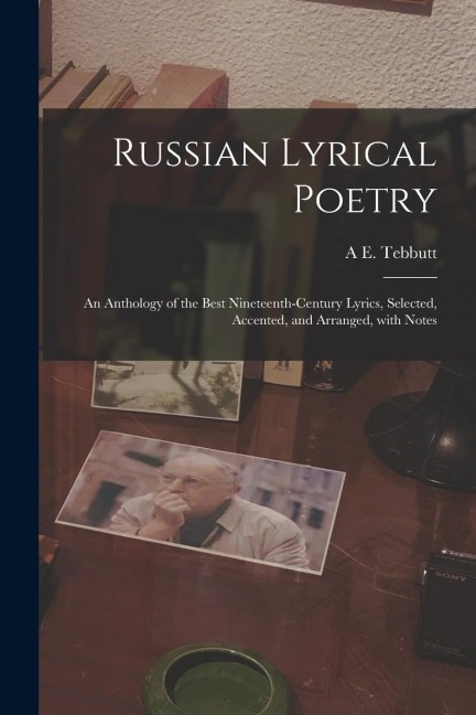 Russian Lyrical Poetry: An Anthology of the Best Nineteenth-Century Lyrics, Selected, Accented, and Arranged, with Notes - A. E. Tebbutt