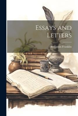Essays and Letters - Benjamin Franklin