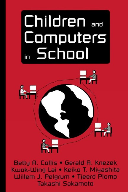 Children and Computers in School - Betty A. Collis, Willem J. Pelgrum, Kwok-Wing Lai, Keiko T. Miyashita, Gerald A. Knezek