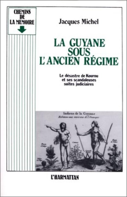 La Guyane sous l'ancien régime - Le désastre de Kourou et ses scandaleuses suites - Michel