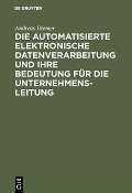 Cover-Bild zum Titel 'Die automatisierte elektronische Datenverarbeitung und ihre Bedeutung für die Unternehmensleitung' von 'Andreas Diemer'
