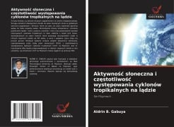 Cover-Bild zum Titel 'Aktywno¿¿ s¿oneczna i cz¿stotliwo¿¿ wyst¿powania cyklonów tropikalnych na l¿dzie' von 'Aldrin B. Gabuya'