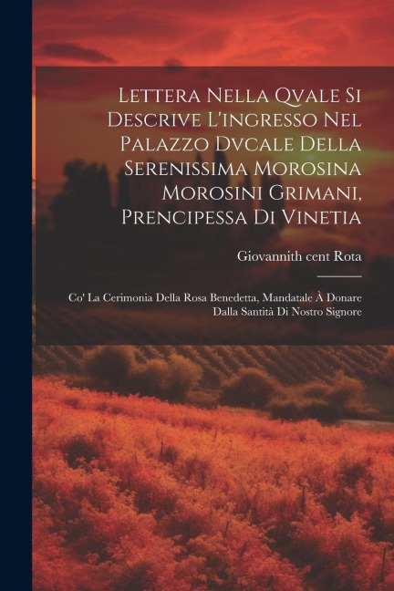 Lettera nella qvale si descrive l'ingresso nel Palazzo Dvcale della serenissima Morosina Morosini Grimani, prencipessa di Vinetia: Co' la cerimonia de - Giovanni Rota