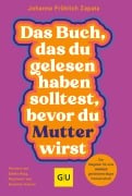 Cover-Bild zum Titel 'Das Buch, das du gelesen haben solltest, bevor du Mutter wirst' von 'Johanna Fröhlich Zapata, Co-Autorin Petra Müller'