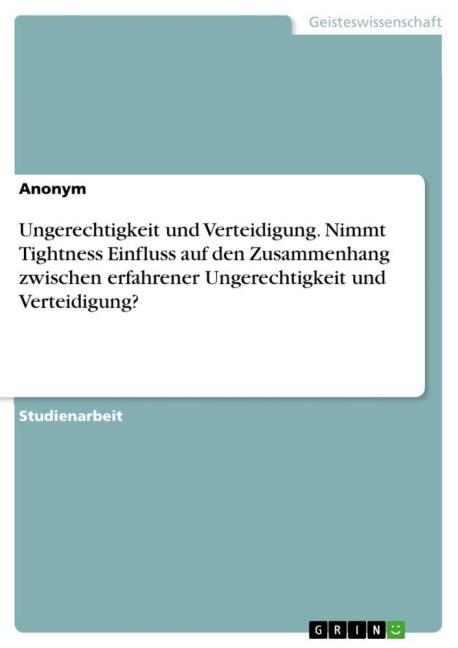Ungerechtigkeit und Verteidigung. Nimmt Tightness Einfluss auf den Zusammenhang zwischen erfahrener Ungerechtigkeit und Verteidigung? - Anonymous