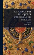 Cover-Bild zum Titel 'La Science Des Reliques Et L'archÃ(c)ologie Biblique' von 'Pierre Batiffol'
