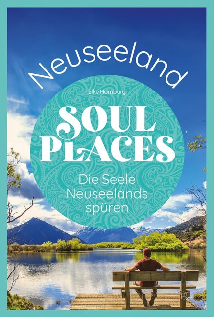 Soul Places Neuseeland - Die Seele Neuseelands spüren - Elke Homburg