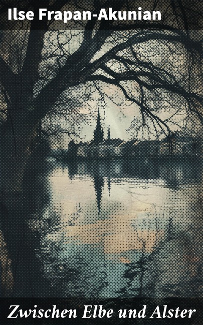 Zwischen Elbe und Alster - Ilse Frapan-Akunian