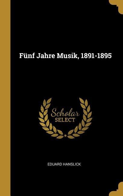 Fünf Jahre Musik, 1891-1895 - Eduard Hanslick