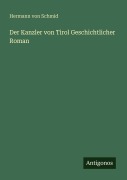 Cover-Bild zum Titel 'Der Kanzler von Tirol Geschichtlicher Roman' von 'Hermann Von Schmid'