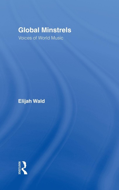 Global Minstrels - Elijah Wald
