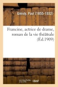 Cover-Bild zum Titel 'Francine, Actrice de Drame, Roman de la Vie Théâtrale' von 'Paul Ginisty'