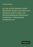 Cover-Bild zum Titel 'Ein Jahr auf den Sandwich-Inseln (Hawaiische Inseln): Land, Sitten und Gebräuche, Import, Export, mit Berücksichtigung der klimatischen Verhältnisse, vorkommenden Krankheiten, etc.' von 'Josef Bechtinger'