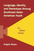Language, Identity, and Stereotype Among Southeast Asian American Youth - Angela Reyes