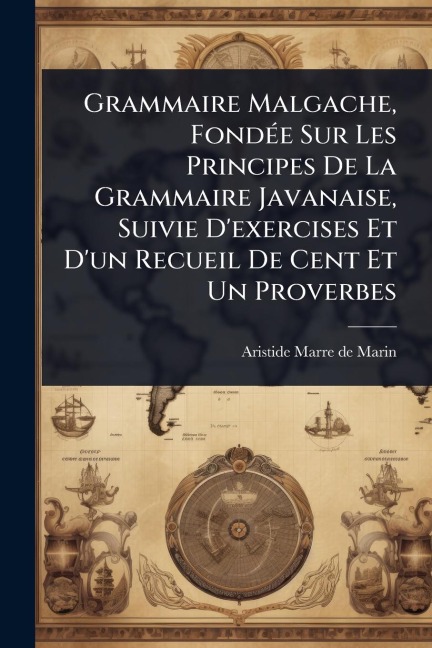 Grammaire Malgache, FondÃ(c)e Sur Les Principes De La Grammaire Javanaise, Suivie D'exercises Et D'un Recueil De Cent Et Un Proverbes - 