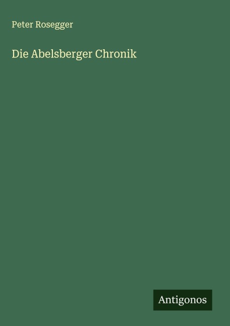 Die Abelsberger Chronik - Peter Rosegger