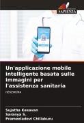 Cover-Bild zum Titel 'Un'applicazione mobile intelligente basata sulle immagini per l'assistenza sanitaria' von 'Sujatha Kesavan, Saranya S., Prameeladevi Chillakuru'