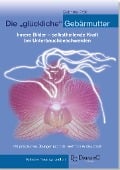 Cover-Bild zum Titel 'Die "glückliche" Gebärmutter: Innere Bilder - selbstheilende Kraft bei Unterbauchbeschwerden' von 'Gabriele Mag. phil. Pröll'