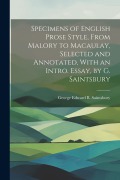 Cover-Bild zum Titel 'Specimens of English Prose Style, From Malory to Macaulay, Selected and Annotated, With an Intro. Essay, by G. Saintsbury' von 'George Edward B. Saintsbury'