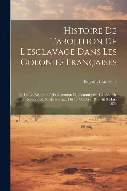 Histoire De L'abolition De L'esclavage Dans Les Colonies Françaises - Benjamin Laroche