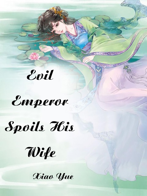 Evil Emperor Spoils His Wife - Xiao Yue