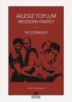 Ailesiz Toplum Modern Familiy ... Ya Sonrasi - Ahmet Hakan cakici