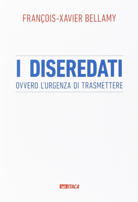 I diseredati ovvero l'urgenza di trasmettere - François-Xavier Bellamy