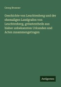 Cover-Bild zum Titel 'Geschichte von Leuchtenberg und der ehemaligen Landgrafen von Leuchtenberg, grösstentheils aus bisher unbekannten Urkunden und Acten zusammengetragen' von 'Georg Brunner'