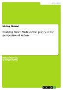 Cover-Bild zum Titel 'Studying Bulleh Shah's select poetry in the perspective of Sufism' von 'Ishtiaq Ahmed'