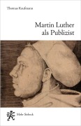 Cover-Bild zum Titel 'Martin Luther als Publizist' von 'Thomas Kaufmann'