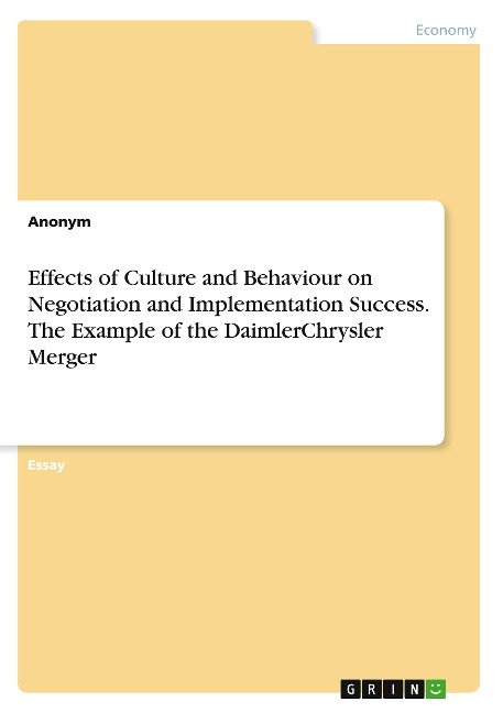 Effects of Culture and Behaviour on Negotiation and Implementation Success. The Example of the DaimlerChrysler Merger - Anonymous