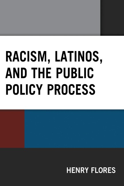 Racism, Latinos, and the Public Policy Process - Henry Flores