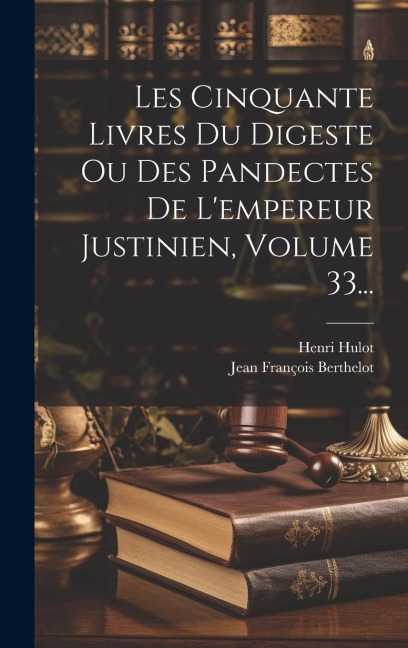 Les Cinquante Livres Du Digeste Ou Des Pandectes De L'empereur Justinien, Volume 33... - Henri Hulot