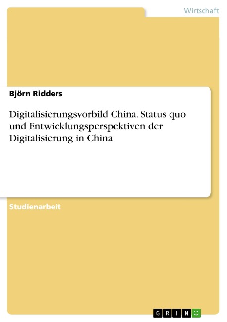 Digitalisierungsvorbild China. Status quo und Entwicklungsperspektiven der Digitalisierung in China - Björn Ridders